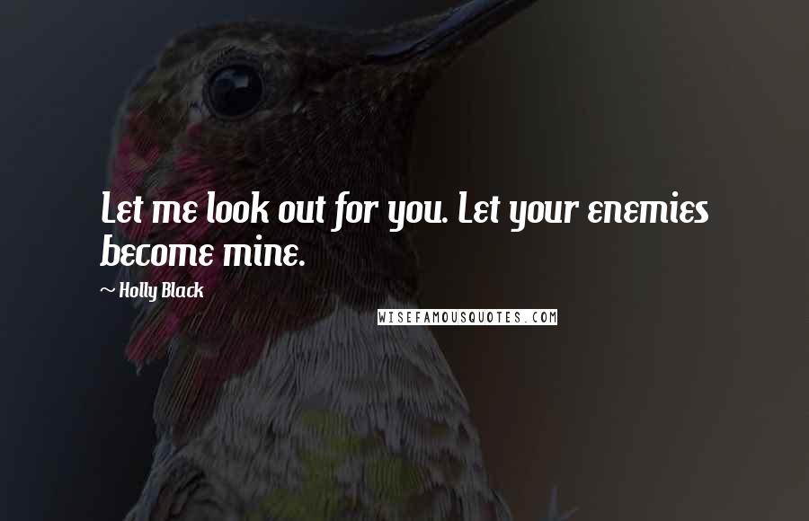 Holly Black Quotes: Let me look out for you. Let your enemies become mine.