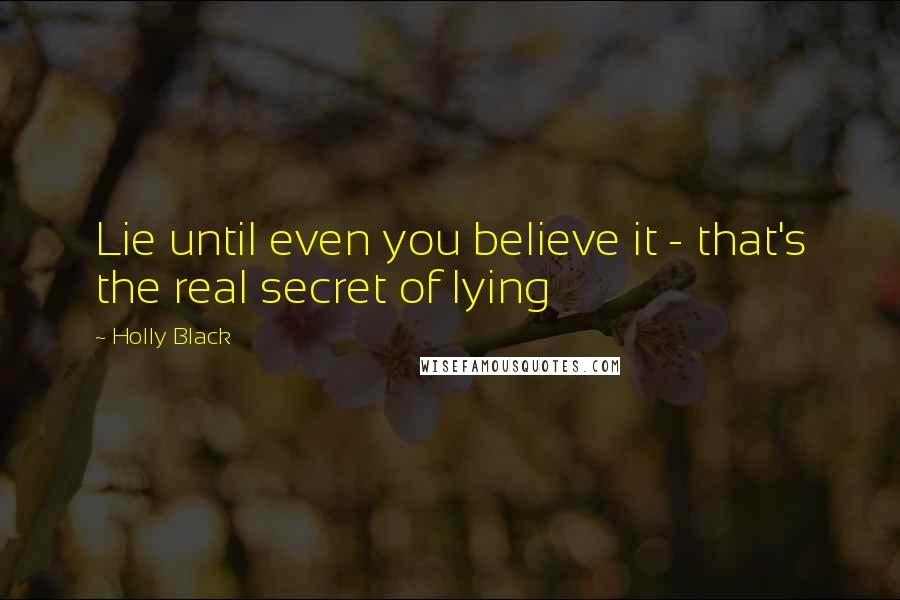 Holly Black Quotes: Lie until even you believe it - that's the real secret of lying