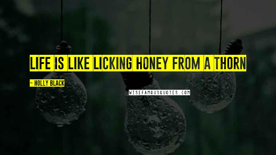 Holly Black Quotes: Life is like licking Honey from a Thorn