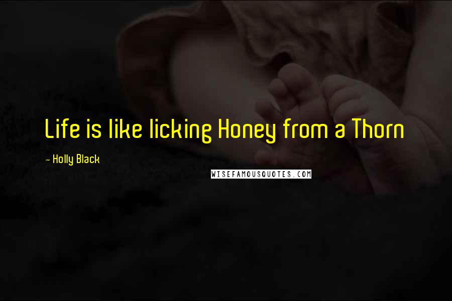 Holly Black Quotes: Life is like licking Honey from a Thorn