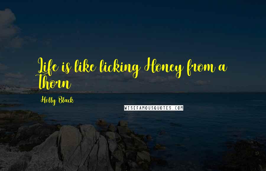 Holly Black Quotes: Life is like licking Honey from a Thorn