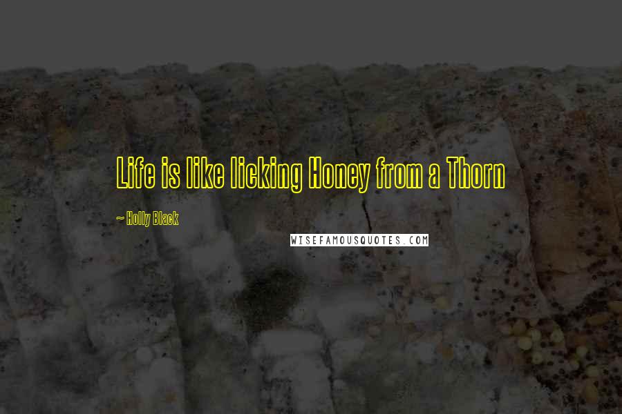 Holly Black Quotes: Life is like licking Honey from a Thorn