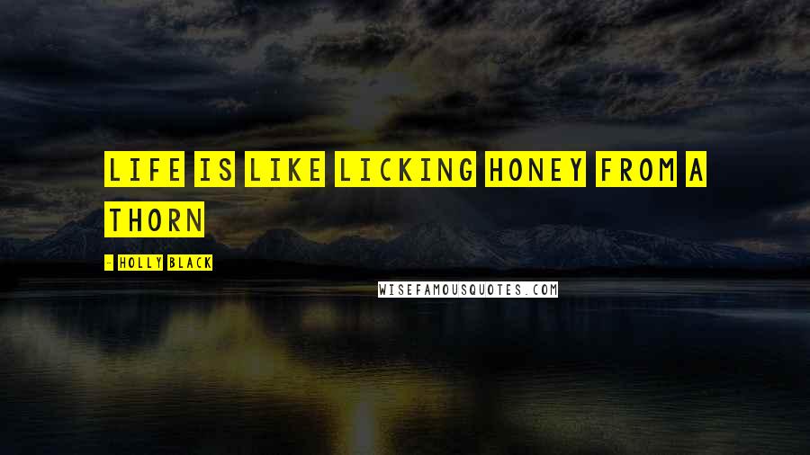 Holly Black Quotes: Life is like licking Honey from a Thorn