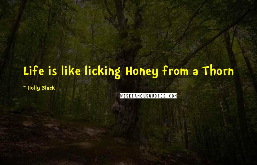 Holly Black Quotes: Life is like licking Honey from a Thorn