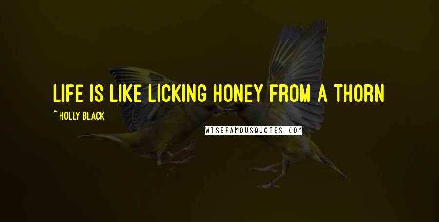 Holly Black Quotes: Life is like licking Honey from a Thorn