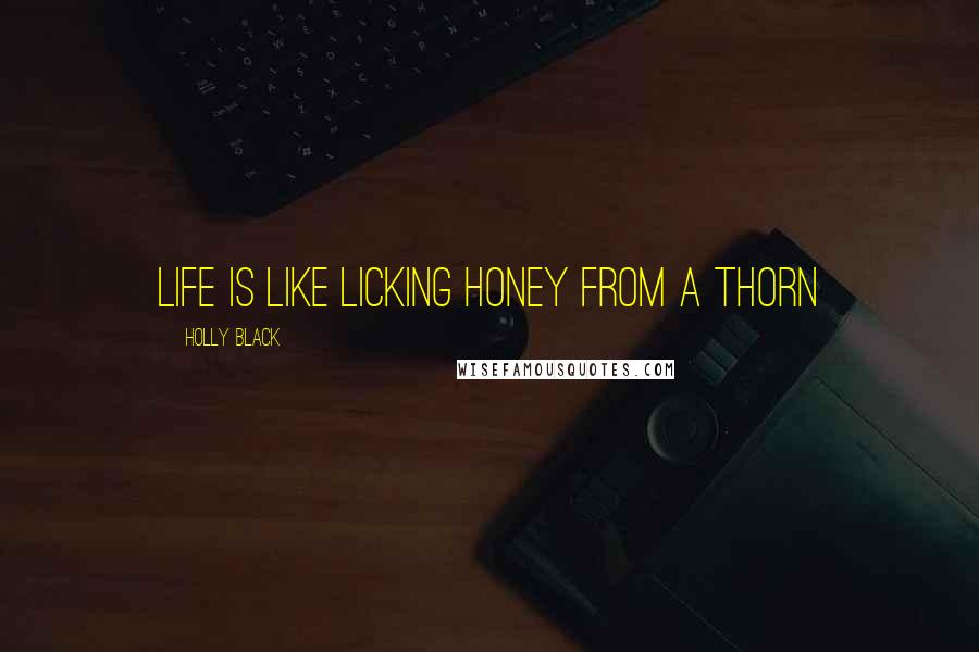 Holly Black Quotes: Life is like licking Honey from a Thorn