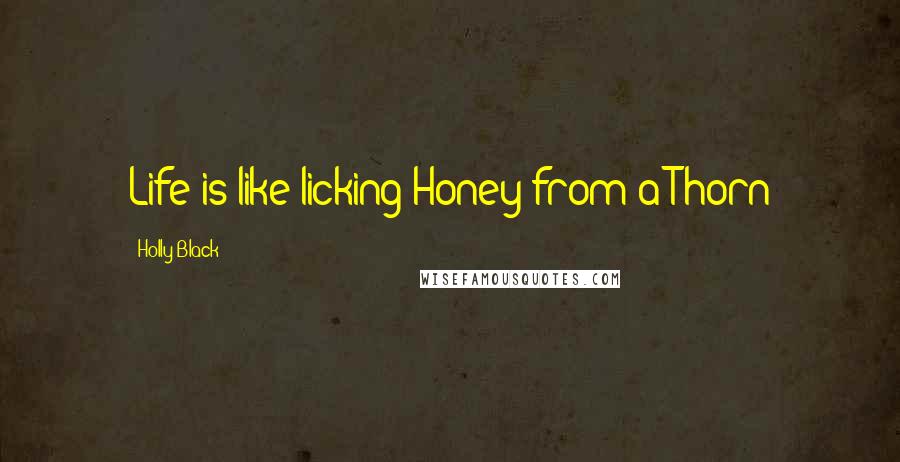 Holly Black Quotes: Life is like licking Honey from a Thorn