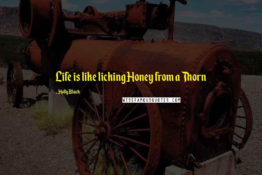 Holly Black Quotes: Life is like licking Honey from a Thorn