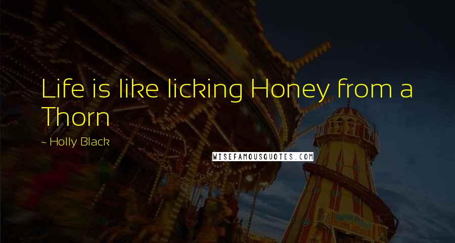 Holly Black Quotes: Life is like licking Honey from a Thorn