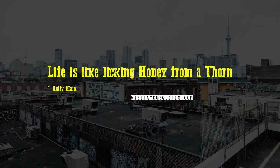 Holly Black Quotes: Life is like licking Honey from a Thorn