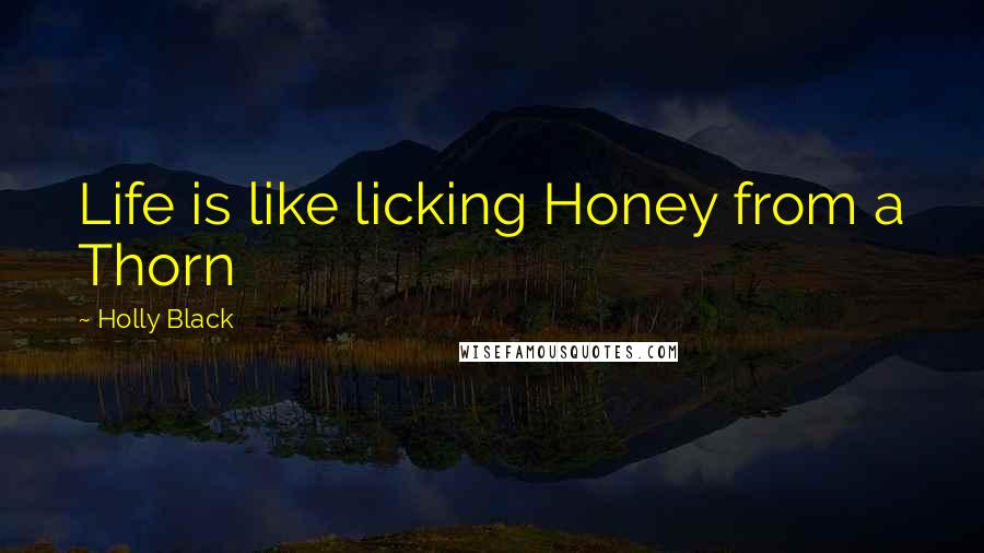 Holly Black Quotes: Life is like licking Honey from a Thorn