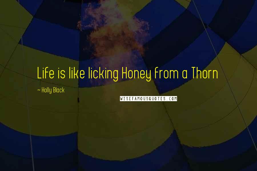 Holly Black Quotes: Life is like licking Honey from a Thorn