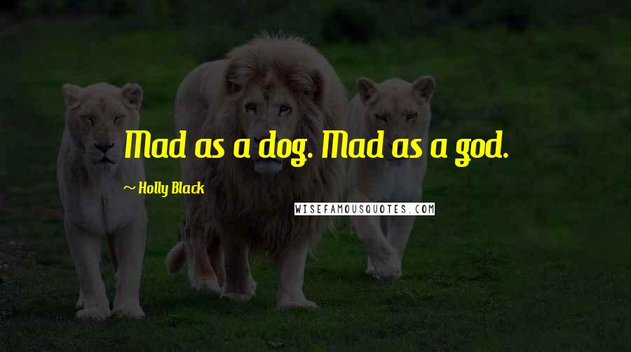 Holly Black Quotes: Mad as a dog. Mad as a god.