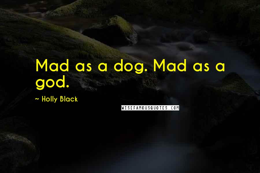 Holly Black Quotes: Mad as a dog. Mad as a god.