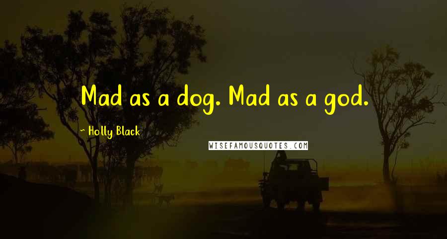 Holly Black Quotes: Mad as a dog. Mad as a god.