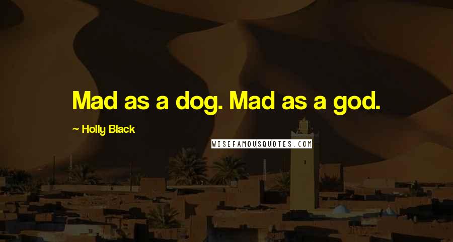 Holly Black Quotes: Mad as a dog. Mad as a god.