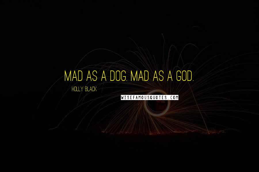 Holly Black Quotes: Mad as a dog. Mad as a god.