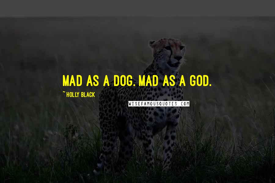 Holly Black Quotes: Mad as a dog. Mad as a god.