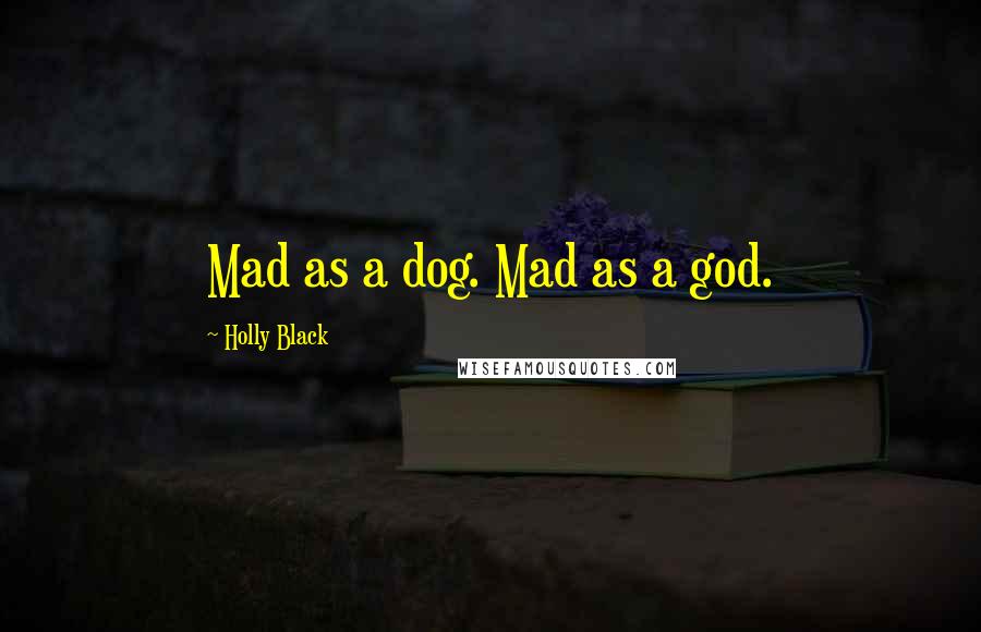 Holly Black Quotes: Mad as a dog. Mad as a god.