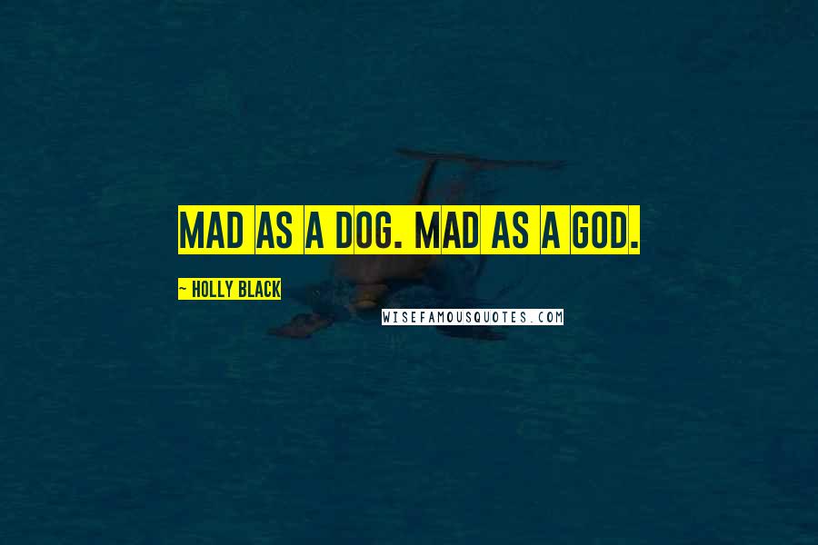 Holly Black Quotes: Mad as a dog. Mad as a god.