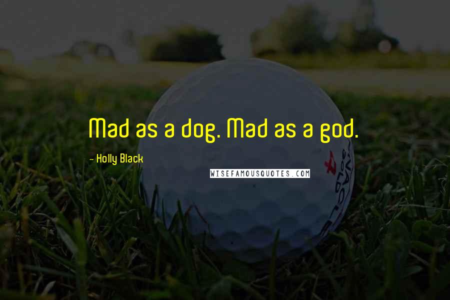 Holly Black Quotes: Mad as a dog. Mad as a god.