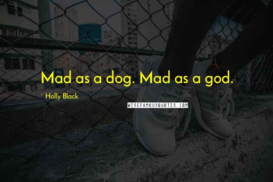 Holly Black Quotes: Mad as a dog. Mad as a god.