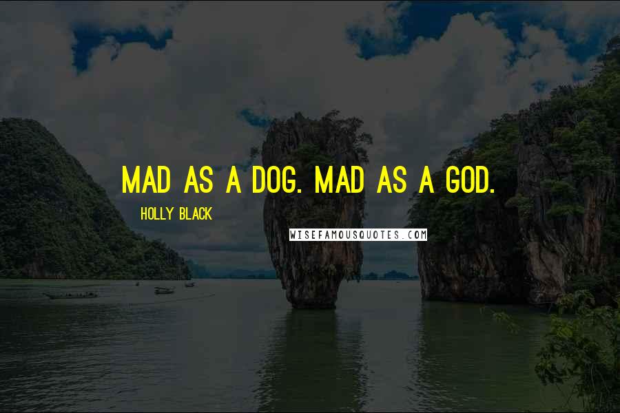 Holly Black Quotes: Mad as a dog. Mad as a god.