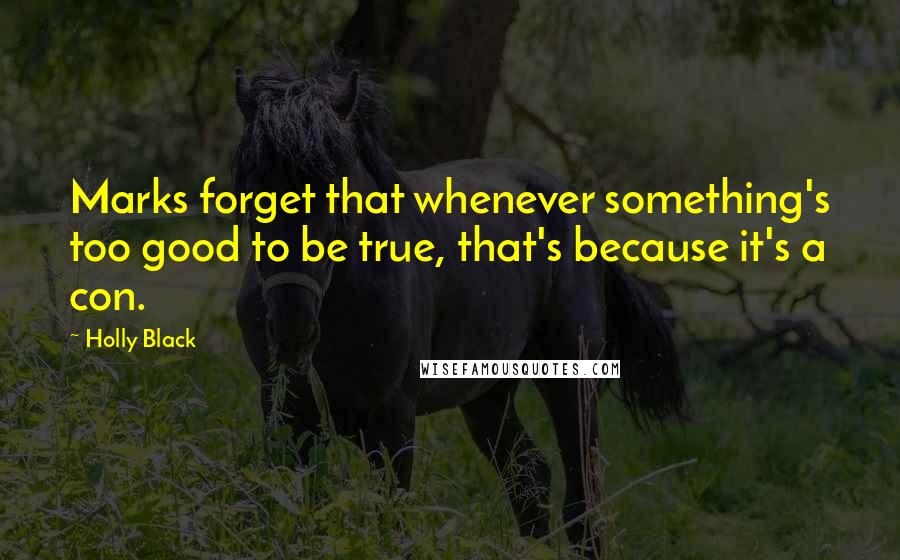 Holly Black Quotes: Marks forget that whenever something's too good to be true, that's because it's a con.