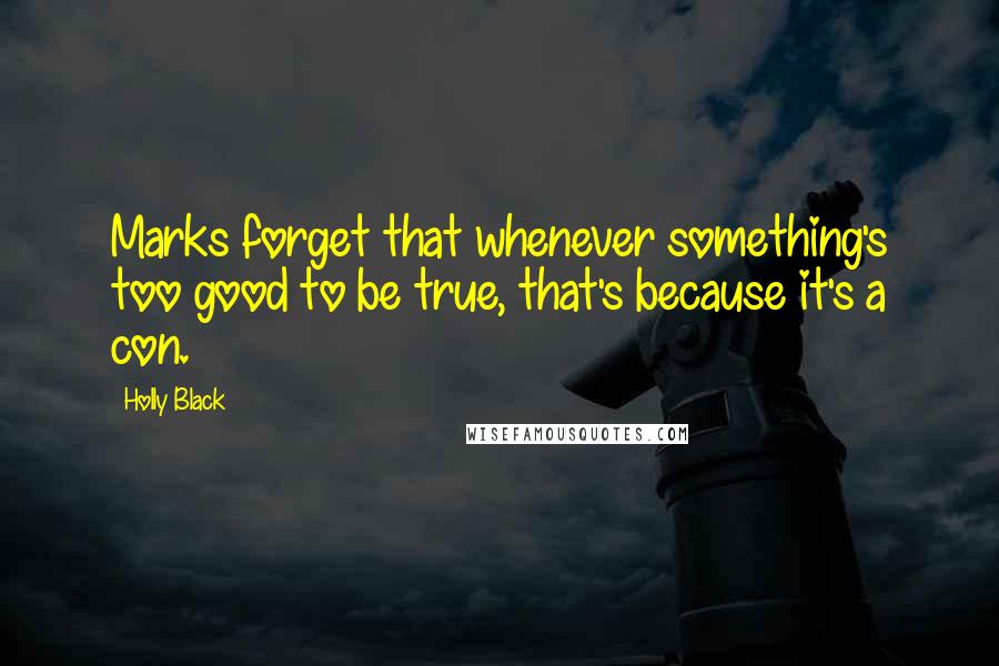 Holly Black Quotes: Marks forget that whenever something's too good to be true, that's because it's a con.