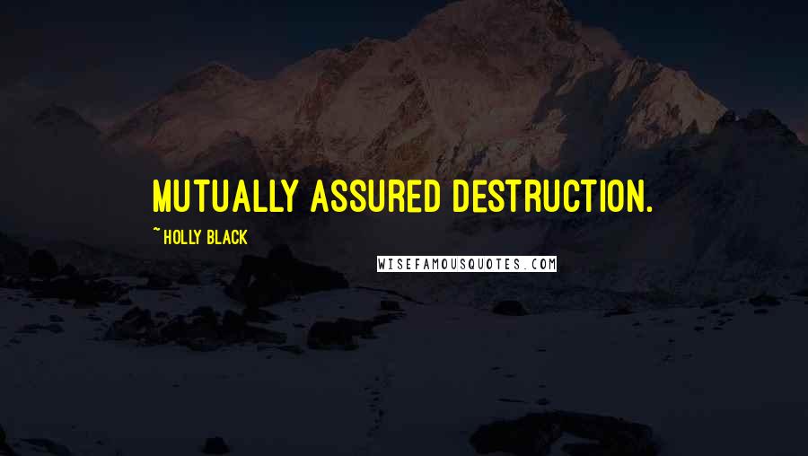 Holly Black Quotes: Mutually assured destruction.