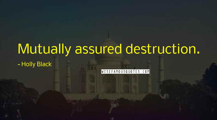 Holly Black Quotes: Mutually assured destruction.