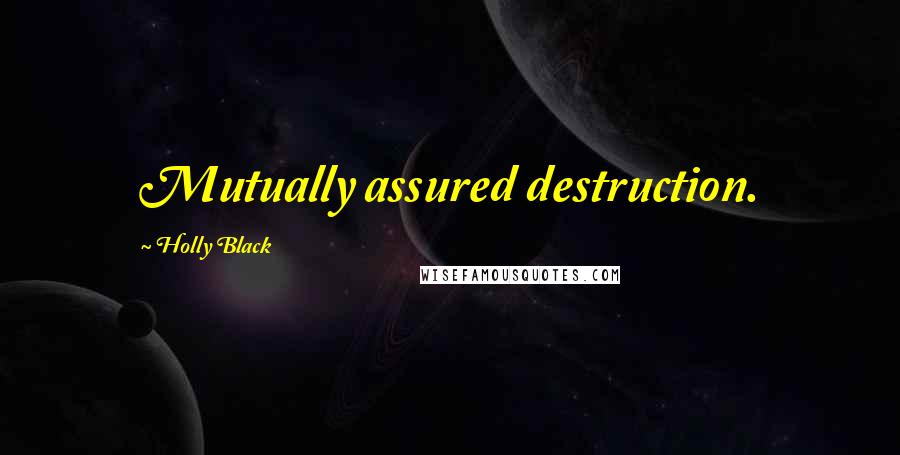 Holly Black Quotes: Mutually assured destruction.