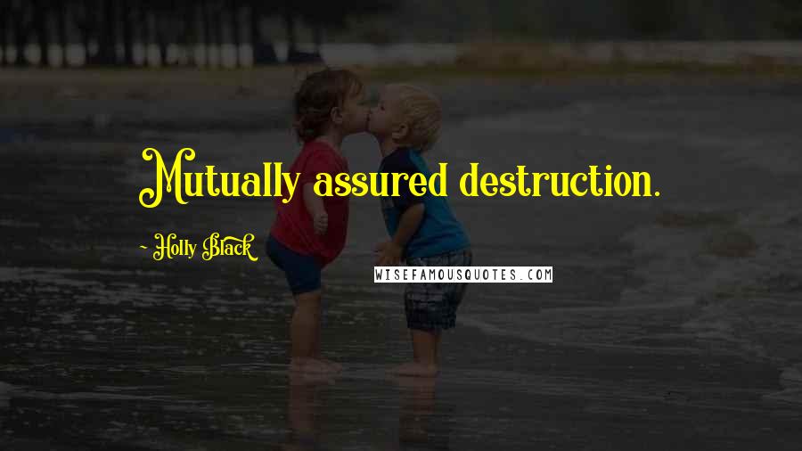 Holly Black Quotes: Mutually assured destruction.