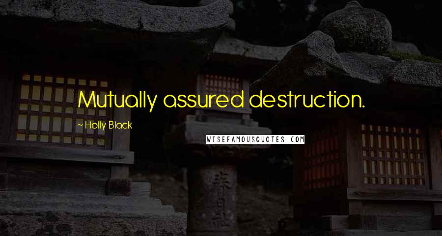 Holly Black Quotes: Mutually assured destruction.
