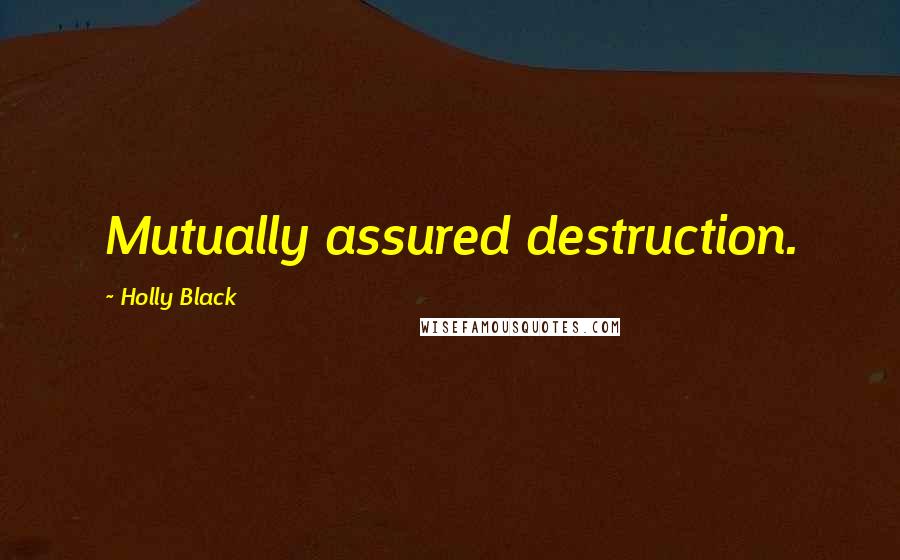 Holly Black Quotes: Mutually assured destruction.