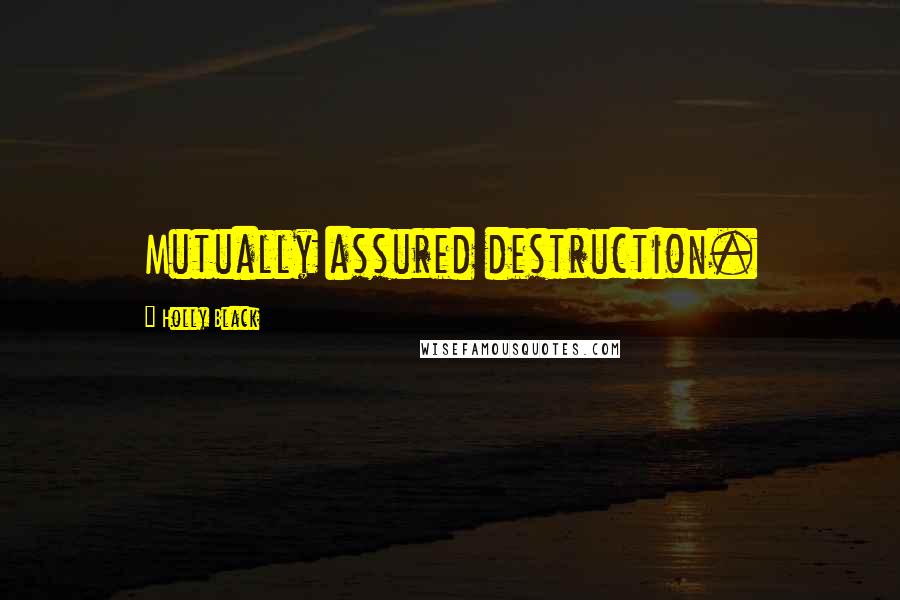 Holly Black Quotes: Mutually assured destruction.