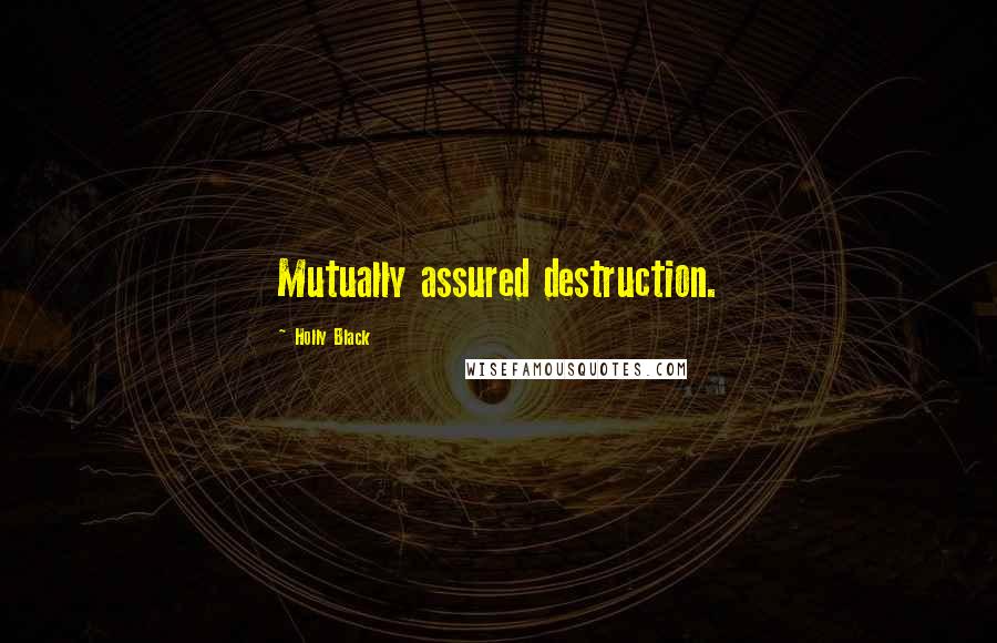 Holly Black Quotes: Mutually assured destruction.