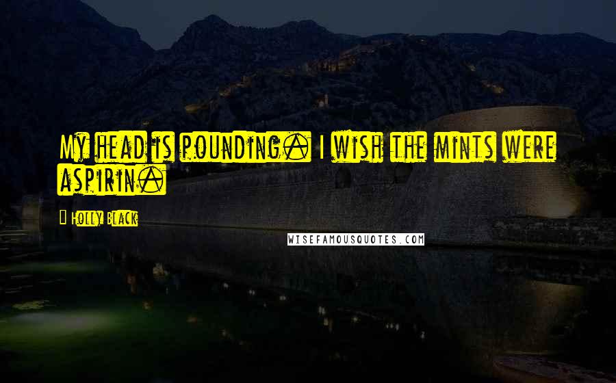 Holly Black Quotes: My head is pounding. I wish the mints were aspirin.