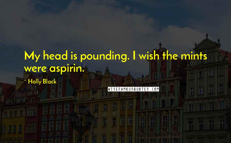 Holly Black Quotes: My head is pounding. I wish the mints were aspirin.