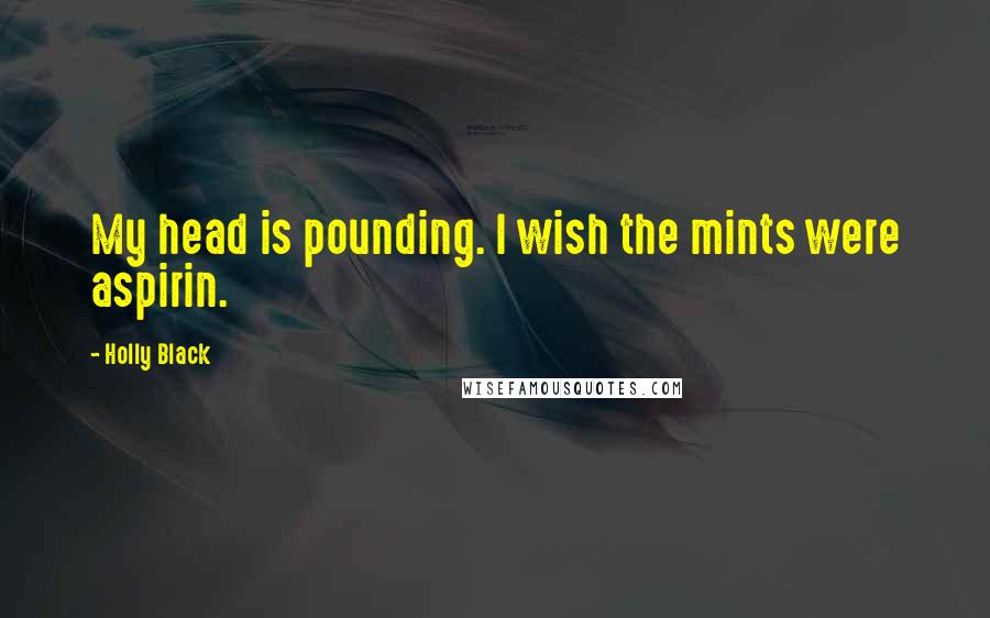 Holly Black Quotes: My head is pounding. I wish the mints were aspirin.