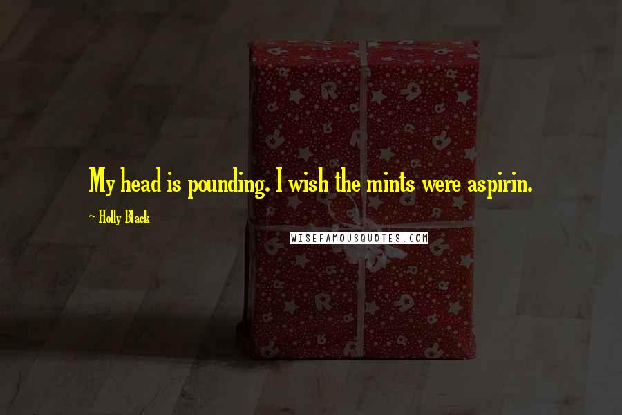 Holly Black Quotes: My head is pounding. I wish the mints were aspirin.