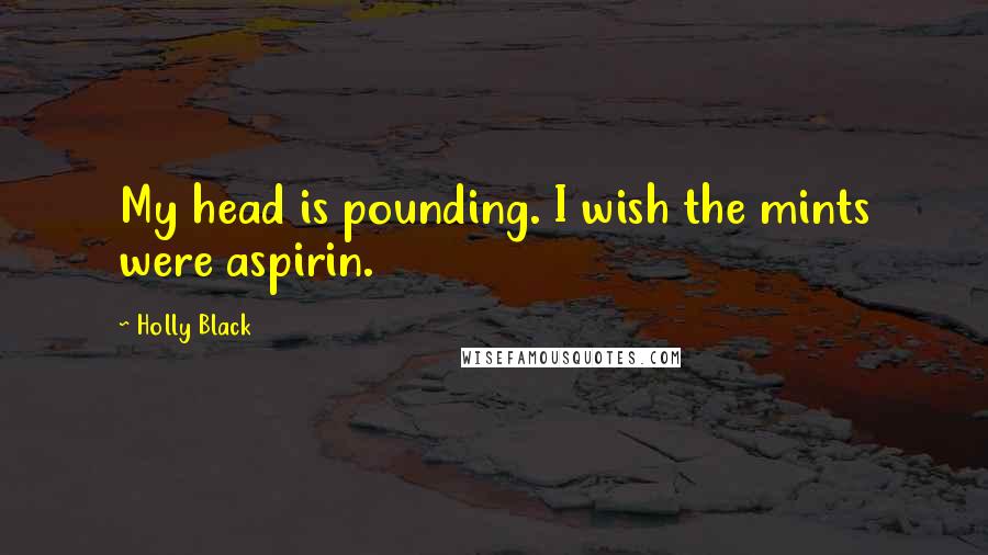 Holly Black Quotes: My head is pounding. I wish the mints were aspirin.