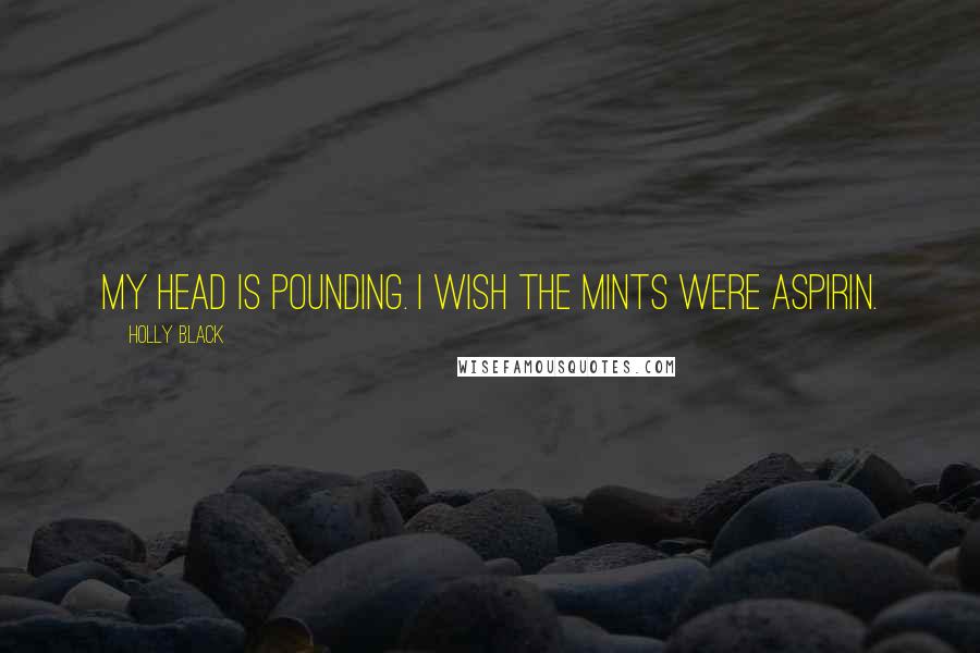 Holly Black Quotes: My head is pounding. I wish the mints were aspirin.