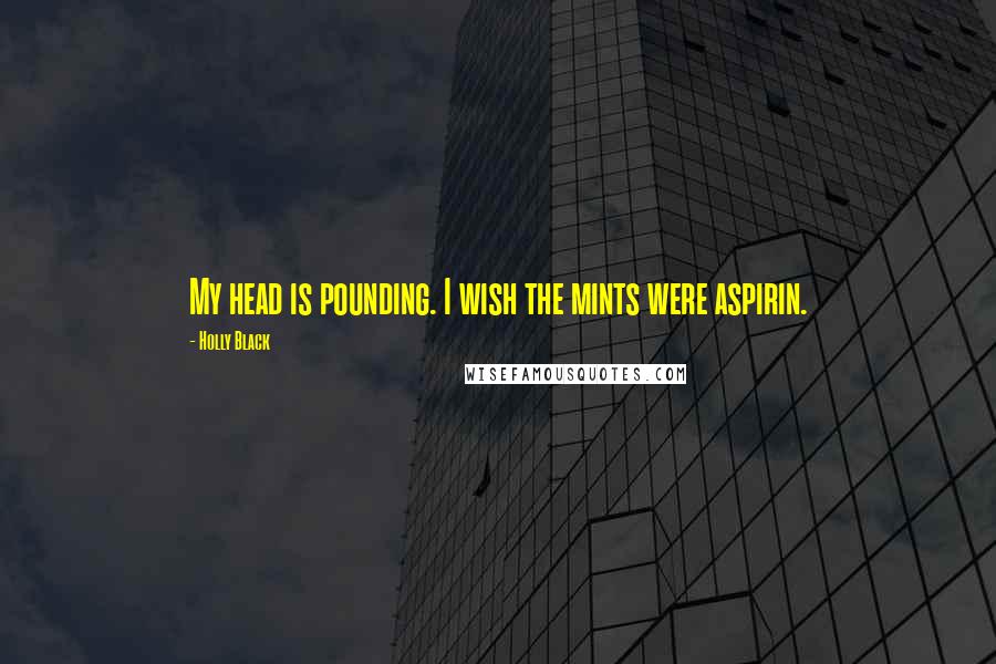Holly Black Quotes: My head is pounding. I wish the mints were aspirin.