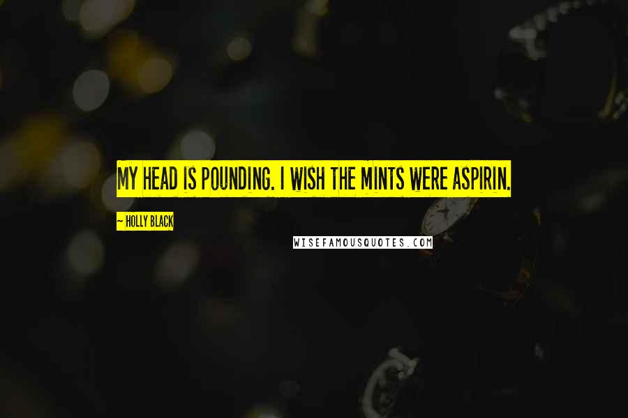 Holly Black Quotes: My head is pounding. I wish the mints were aspirin.