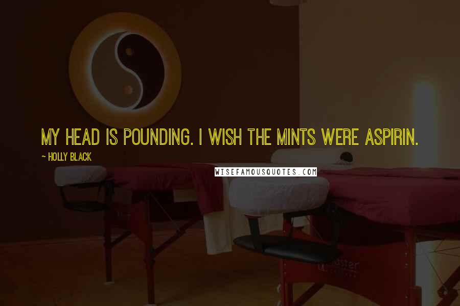 Holly Black Quotes: My head is pounding. I wish the mints were aspirin.