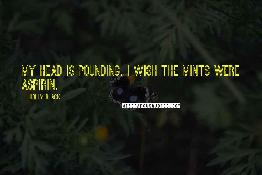 Holly Black Quotes: My head is pounding. I wish the mints were aspirin.