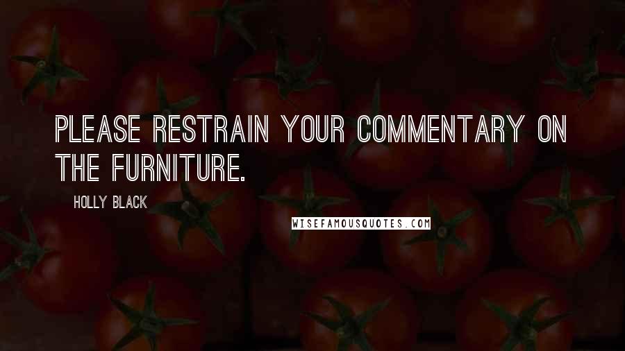 Holly Black Quotes: Please restrain your commentary on the furniture.