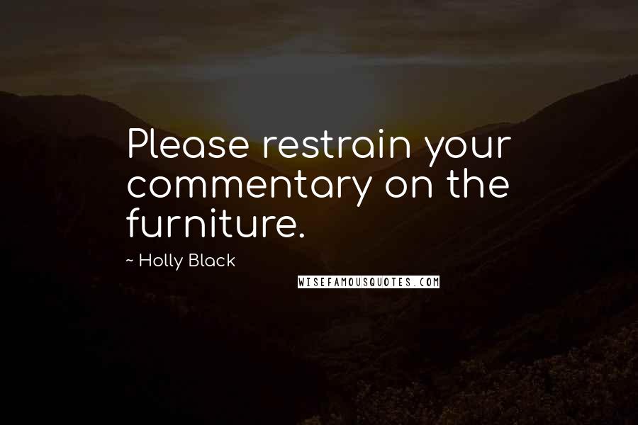 Holly Black Quotes: Please restrain your commentary on the furniture.