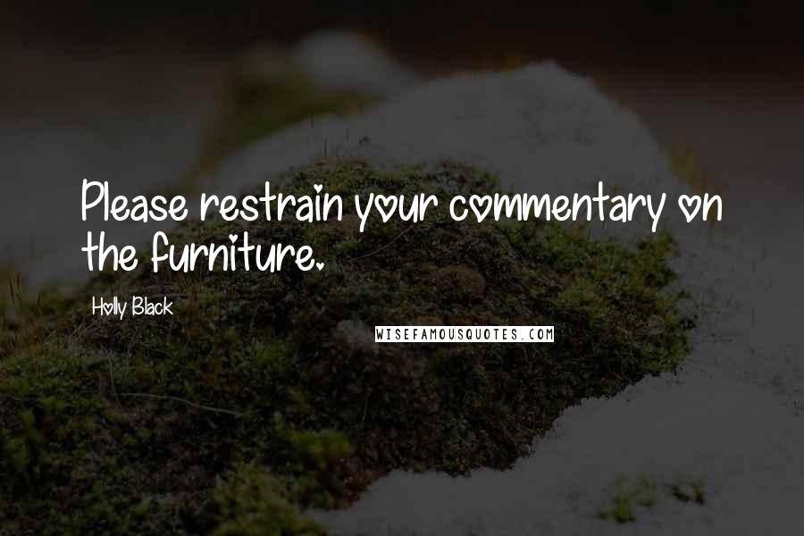 Holly Black Quotes: Please restrain your commentary on the furniture.